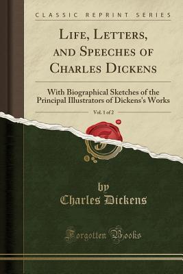 c7cf2] @D.o.w.n.l.o.a.d@ Life, Letters, and Speeches of Charles Dickens, Vol. 1 of 2: With Biographical Sketches of the Principal Illustrators of Dickens's Works (Classic Reprint) - Charles Dickens #P.D.F%