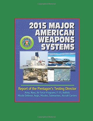 [fce5d] *Read% @Online% 2015 Major American Weapons Systems: Report of the Pentagon's Testing Director - Army, Navy, Air Force Programs, F-35, Ballistic Missile Defense, Aegis, Missiles, Submarines, Aircraft Carriers - U.S. Government %P.D.F!