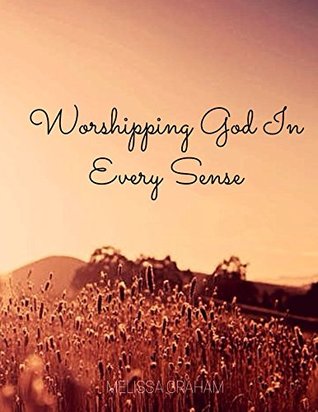 [79d12] !Read% Worshipping God in Every Sense: Discovering how to Worship God with all Five Senses - Melissa Graham *ePub#