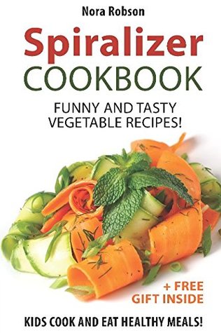[eb03f] %Read^ ^Online% Spiralizer cookbook: funny and tasty vegetable recipes! Kids cook and eat healthy meals! (  a free gift inside) - Nora Robson %PDF!
