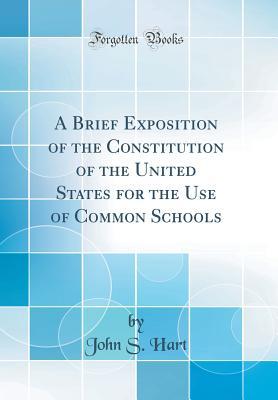 [8c040] ~Read# !Online@ A Brief Exposition of the Constitution of the United States for the Use of Common Schools (Classic Reprint) - John S. Hart ^P.D.F*