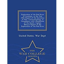[876d2] #Download% Exploration of the Red River of Louisiana, in the Year 1852: Report of the Secretary of War, Communicating, in Compliance with a Resolution of the Senate, Captain Marcy's Report of His Exploration of the Red River - U.S. Department of War *PDF!