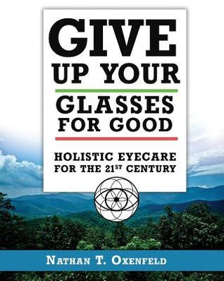 [c1d13] #Full! #Download~ Give Up Your Glasses For Good: Holistic Eye Care for the 21st Century - Nathan T Oxenfeld !ePub^