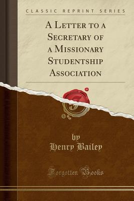 [0d15d] @Download# A Letter to a Secretary of a Missionary Studentship Association (Classic Reprint) - Henry Bailey %ePub~