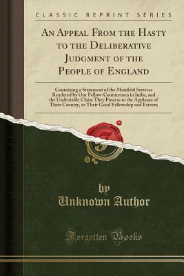 [98f02] ~Read~ %Online~ An Appeal from the Hasty to the Deliberative Judgment of the People of England: Containing a Statement of the Manifold Services Rendered by Our Fellow-Countrymen in India, and the Undeniable Claim They Possess to the Applause of Their Country, to Their Go - Unknown ^ePub#