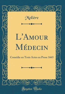 [258d6] *R.e.a.d* L'Amour M�decin: Com�die En Trois Actes En Prose 1665 (Classic Reprint) - Molière %ePub^