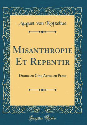 [37997] #Read% ^Online% Misanthropie Et Repentir: Drame En Cinq Actes, En Prose (Classic Reprint) - August von Kotzebue #PDF~