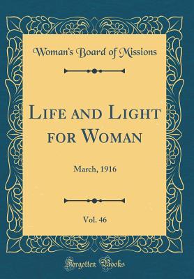 [3d15a] ^Read@ %Online* Life and Light for Woman, Vol. 46: March, 1916 (Classic Reprint) - Woman's Board of Missions ~e.P.u.b%