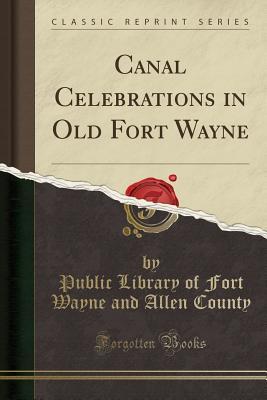 [00e71] ^Read# !Online% Canal Celebrations in Old Fort Wayne (Classic Reprint) - Public Library of Fort Wayne and County ~P.D.F!
