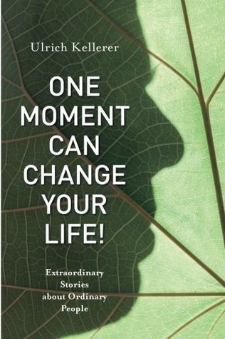 [fb27b] #Download* One Moment Can Change Your Life!: Extraordinary Stories about Ordinary People by Ulrich Kellerer - Ulrich Kellerer ^e.P.u.b#