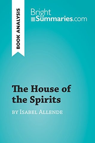 [89650] %Full^ #Download% The House of the Spirits by Isabel Allende (Book Analysis): Detailed Summary, Analysis and Reading Guide (BrightSummaries.com) - Bright Summaries #P.D.F#