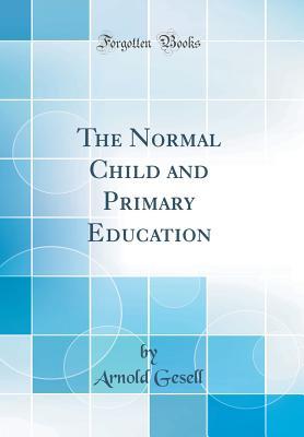 [c81bc] #Full~ !Download@ The Normal Child and Primary Education (Classic Reprint) - Arnold Gesell @PDF!