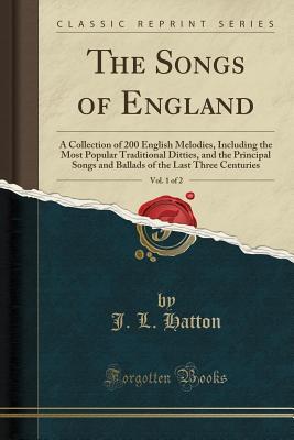 [500a6] @R.e.a.d@ @O.n.l.i.n.e% The Songs of England, Vol. 1 of 2: A Collection of 200 English Melodies, Including the Most Popular Traditional Ditties, and the Principal Songs and Ballads of the Last Three Centuries (Classic Reprint) - J L Hatton !ePub!