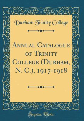 [c35a6] #F.u.l.l.^ *D.o.w.n.l.o.a.d! Annual Catalogue of Trinity College (Durham, N. C.), 1917-1918 (Classic Reprint) - Durham Trinity College #PDF^