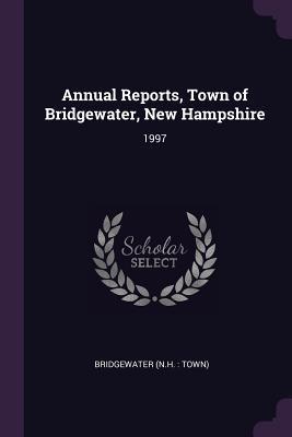 [ecff0] @F.u.l.l.^ %D.o.w.n.l.o.a.d@ Annual Reports, Town of Bridgewater, New Hampshire: 1997 - Bridgewater New Hampshire *PDF~
