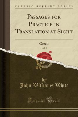 [166cb] @Read^ Passages for Practice in Translation at Sight, Vol. 4: Greek (Classic Reprint) - John Williams White !ePub~