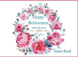 [969a7] @F.u.l.l.~ %D.o.w.n.l.o.a.d% Happy Retirement To You From All Of Us Guest Book: Pink Floral, Message Book To Sign in Names & Addresses, Well Wishes, Memory Keepsake For Friends  Paperback (Guest Books For Parties) (Guests). -  ^e.P.u.b*