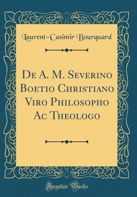 [f6b42] !Download^ de A. M. Severino Boetio Christiano Viro Philosopho AC Theologo (Classic Reprint) - Laurent-Casimir Bourquard #ePub!