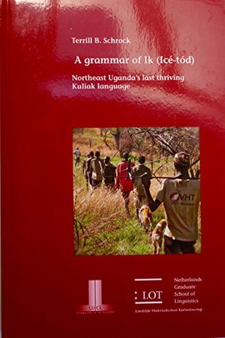 [0202c] %R.e.a.d@ @O.n.l.i.n.e~ A grammar of Ik (Icé-tód): Northeast Uganda’s last thriving Kuliak language - Terrill B. Schrock @P.D.F^