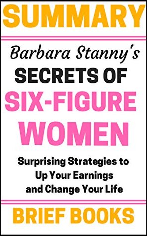 [a4b23] ~Full# #Download# Summary: Barbara Stanny's Secrets of Six-Figure Women: Surprising Strategies to up your Earnings and Change your Life - Brief Books ~e.P.u.b#
