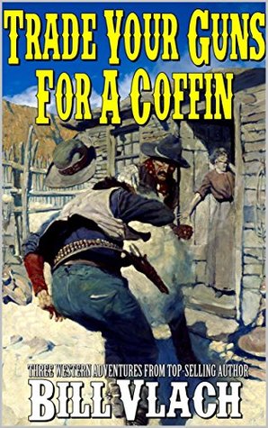 [055c1] ^Full! %Download! Trade Your Guns For A Coffin: Three Western Adventures From Western Author Bill Vlach - Bill Vlach #PDF!