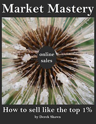 [e25f8] ~F.u.l.l.% %D.o.w.n.l.o.a.d~ Market Mastery: Online Sales: How to sell like the top 1%. - Derek Shawn ^PDF#