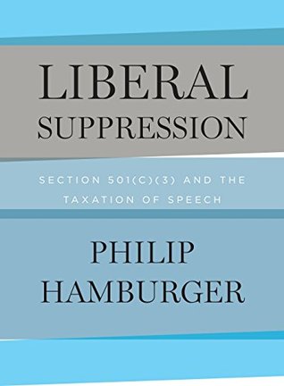 [2ff89] @R.e.a.d! Liberal Suppression: Section 501(c)(3) and the Taxation of Speech - Philip Hamburger ~ePub^