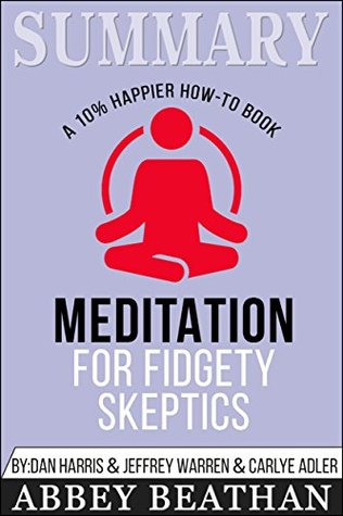 [7a013] !F.u.l.l.~ !D.o.w.n.l.o.a.d! Summary: Meditation for Fidgety Skeptics: A 10% Happier How-to Book - Abbey Beathan ~e.P.u.b*
