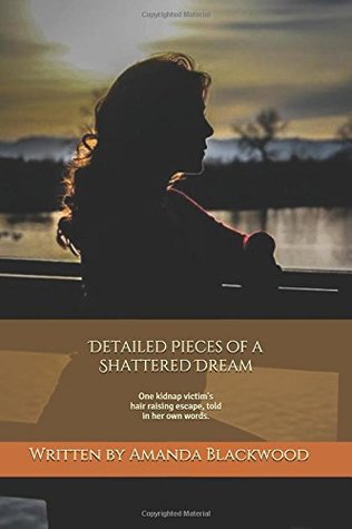 980dc] !D.o.w.n.l.o.a.d! Detailed Pieces of a Shattered Dream: The true story of one kidnap victim's run for her life - Amanda Blackwood !e.P.u.b~