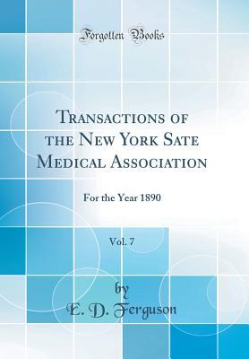 [6136c] ~Read@ !Online! Transactions of the New York Sate Medical Association, Vol. 7: For the Year 1890 (Classic Reprint) - E D Ferguson #PDF@