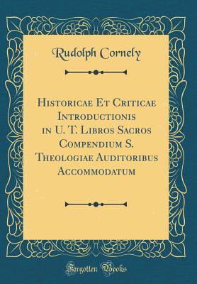 [9ac7d] !R.e.a.d~ ^O.n.l.i.n.e# Historicae Et Criticae Introductionis in U. T. Libros Sacros Compendium S. Theologiae Auditoribus Accommodatum (Classic Reprint) - Rudolph Cornely ~PDF^