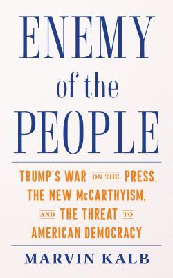 [6efea] #Read^ Enemy of the People: Trump's War on the Press, the New McCarthyism, and the Threat to American Democracy - Marvin Kalb ^P.D.F!