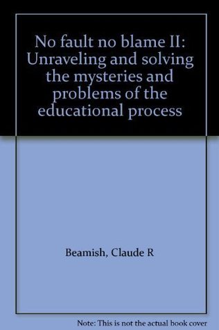 [3702d] #R.e.a.d! @O.n.l.i.n.e* No fault no blame II: Unraveling and solving the mysteries and problems of the educational process - Claude R Beamish %PDF^