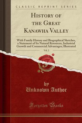 [1cecb] #Read@ ^Online% History of the Great Kanawha Valley, Vol. 2: With Family History and Biographical Sketches, a Statement of Its Natural Resources, Industrial Growth and Commercial Advantages; Illustrated (Classic Reprint) - Unknown !ePub%