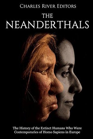 [8caf1] @Full# %Download% The Neanderthals: The History of the Extinct Humans Who Were Contemporaries of Homo Sapiens in Europe - Charles River Editors #PDF^