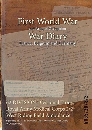 [d6ea9] *R.e.a.d~ ^O.n.l.i.n.e% 62 Division Divisional Troops Royal Army Medical Corps 2/2 West Riding Field Ambulance: 9 January 1917 - 31 May 1919 (First World War, War Diary, Wo95/3078/2) - British War Office @P.D.F!