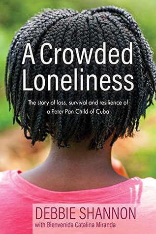 [343c7] ~Read! A Crowded Loneliness: The Story of Loss, Survival, and Resilience of a Peter Pan Child of Cuba - Debbie Shannon #P.D.F!