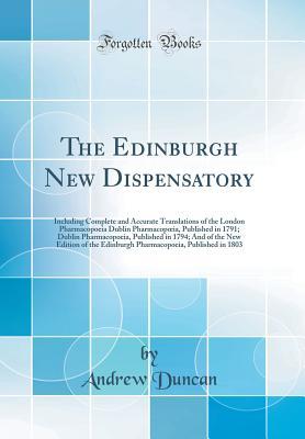 [ee2e0] ^Read~ ~Online! The Edinburgh New Dispensatory: Including Complete and Accurate Translations of the London Pharmacopoeia Dublin Pharmacopoeia, Published in 1791; Dublin Pharmacopoeia, Published in 1794; And of the New Edition of the Edinburgh Pharmacopoeia, Published in - Andrew Duncan ^ePub%