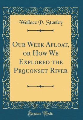570dc] #D.o.w.n.l.o.a.d^ Our Week Afloat, or How We Explored the Pequonset River (Classic Reprint) - Wallace P Stanley !e.P.u.b#