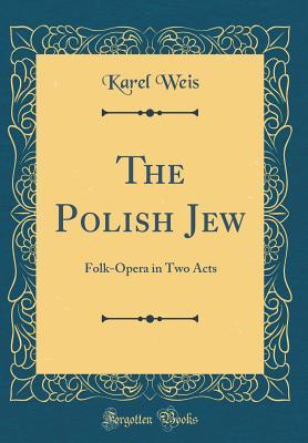 [43d00] *Read~ The Polish Jew: Folk-Opera in Two Acts (Classic Reprint) - Karel Weis ~e.P.u.b~