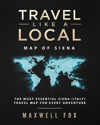 [1d6d9] *R.e.a.d! %O.n.l.i.n.e@ Travel Like a Local - Map of Siena: The Most Essential Siena (Italy) Travel Map for Every Adventure - Maxwell Fox %P.D.F~