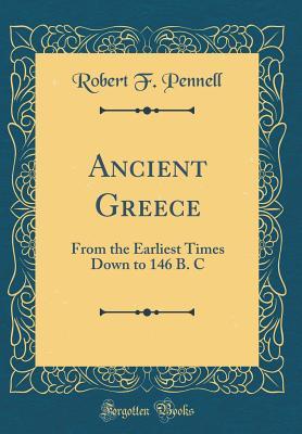 569d5] !D.o.w.n.l.o.a.d@ Ancient Greece: From the Earliest Times Down to 146 B. C (Classic Reprint) - Robert Franklin Pennell ~ePub~