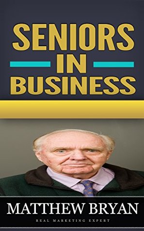 [5bedc] *Read% !Online^ Seniors In Business: Discover The Secrets For A Successful Retirement Business That Teach You How to Have Fun and Balance Your Life as Well - Matthew Bryan !P.D.F#