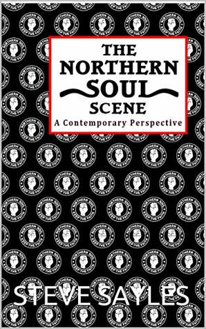 [87c30] %R.e.a.d~ %O.n.l.i.n.e@ THE NORTHERN SOUL SCENE: A Contemporary Perspective - STEVE SAYLES *ePub^
