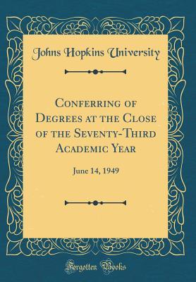 f48b9] ~D.o.w.n.l.o.a.d# Conferring of Degrees at the Close of the Seventy-Third Academic Year: June 14, 1949 (Classic Reprint) - Johns Hopkins University #ePub^