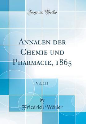 9895c] #D.o.w.n.l.o.a.d@ Annalen Der Chemie Und Pharmacie, 1865, Vol. 135 (Classic Reprint) - Friedrich Wohler ^P.D.F~