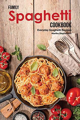 [58175] ~F.u.l.l.% #D.o.w.n.l.o.a.d! Family Spaghetti Cookbook: Everyday Spaghetti Recipes - Martha Stephenson %PDF~
