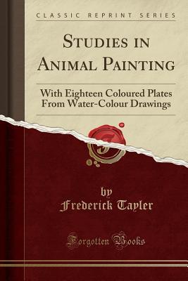 [7dfe6] %Read* *Online@ Studies in Animal Painting: With Eighteen Coloured Plates from Water-Colour Drawings (Classic Reprint) - Frederick Tayler ~P.D.F@
