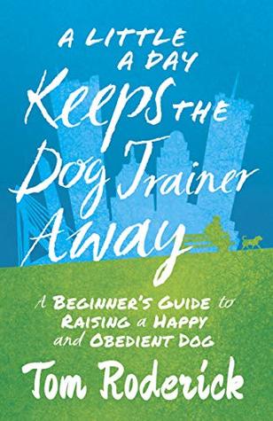 [f5f73] %F.u.l.l.@ ^D.o.w.n.l.o.a.d# A Little a Day Keeps the Dog Trainer Away: A Beginner's Guide to Raising a Happy and Obedient Dog - Tom Roderick ~PDF^