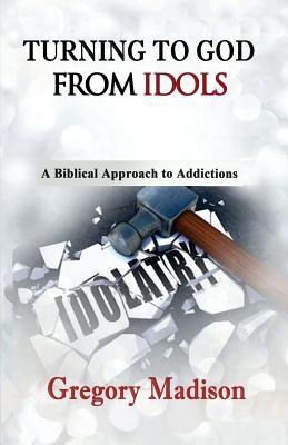 [52273] *Read^ #Online^ Turning to God from Idols: A Biblical Approach to Addictions - Gregory Madison ~PDF#